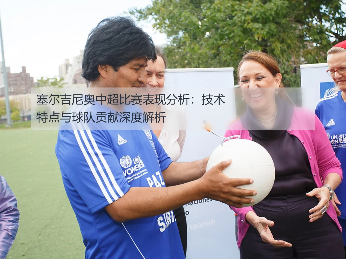 塞尔吉尼奥中超比赛表现分析：技术特点与球队贡献深度解析